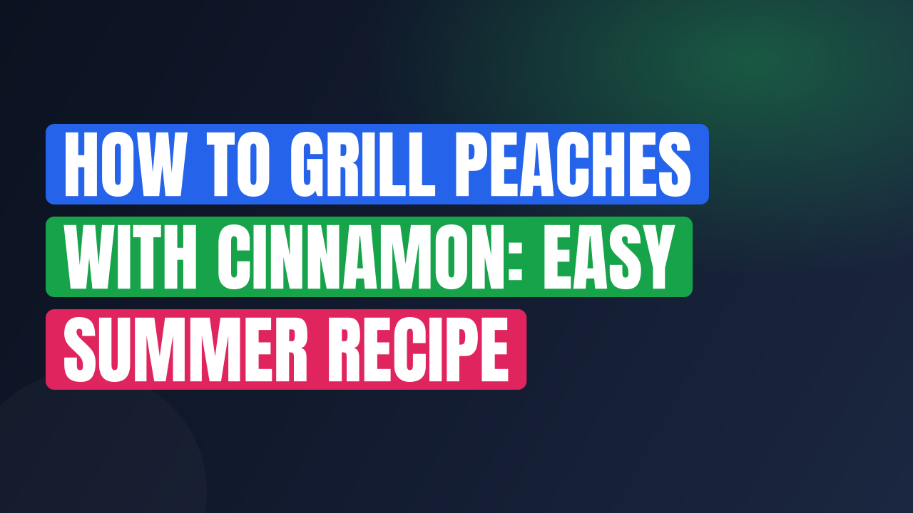 How to Grill Peaches with Cinnamon: Easy Summer Recipe