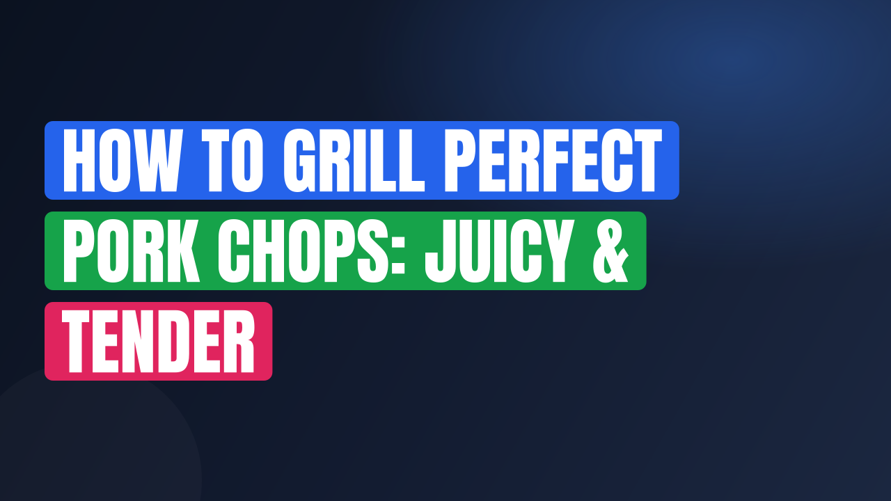 How to Grill Perfect Pork Chops: Juicy & Tender