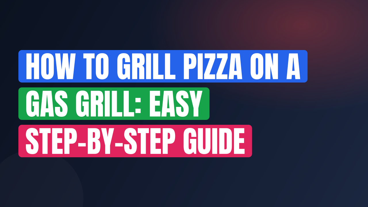 How to Grill Pizza on a Gas Grill: Easy Step-by-Step Guide