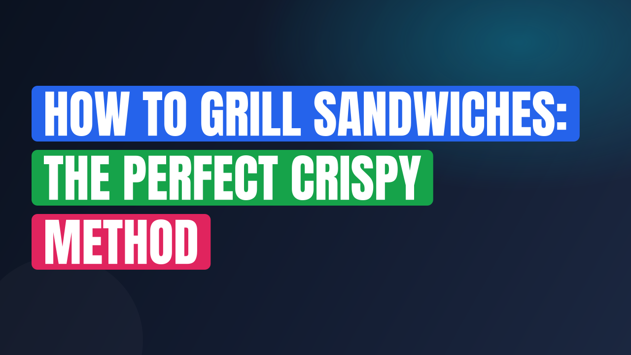 How to Grill Sandwiches: The Perfect Crispy Method