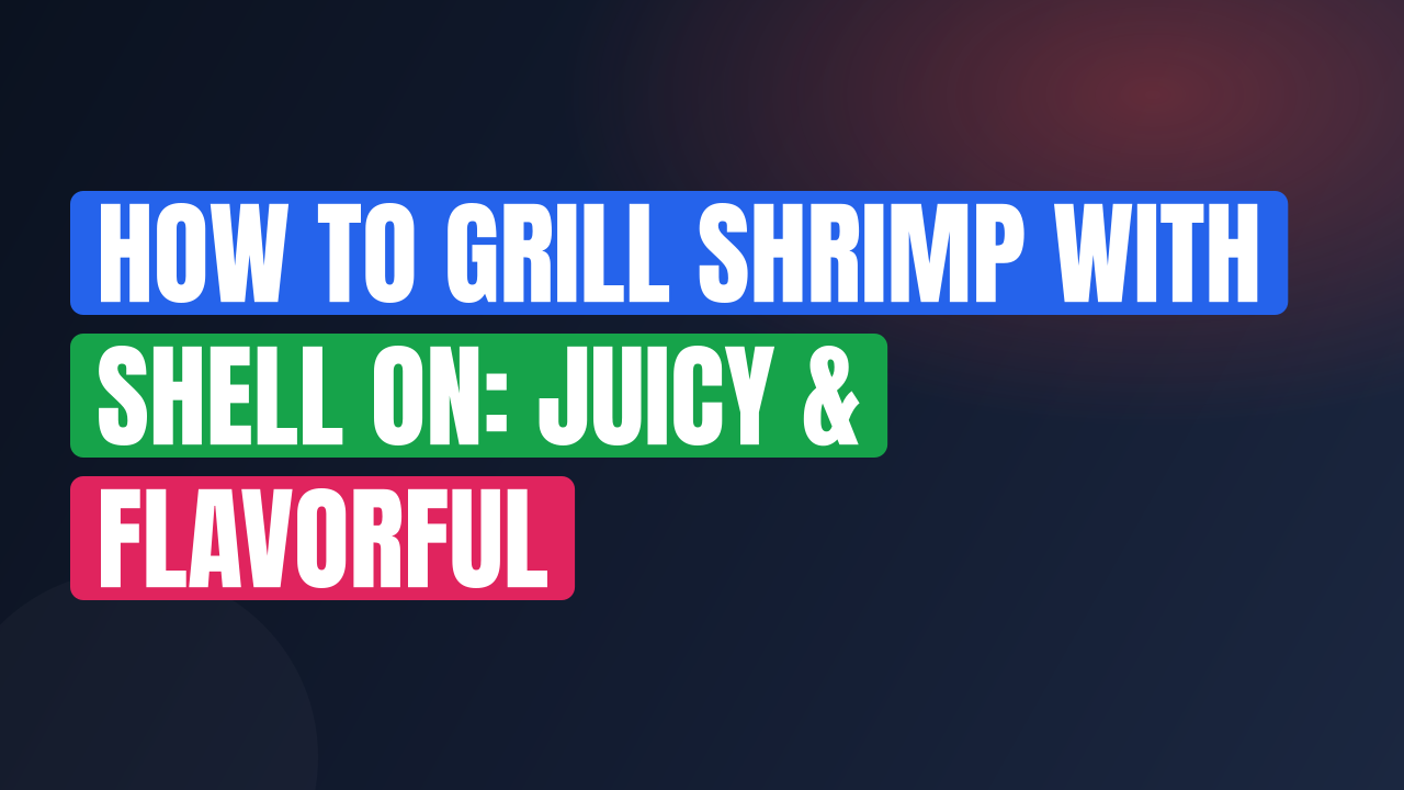 How to Grill Shrimp With Shell On: Juicy & Flavorful