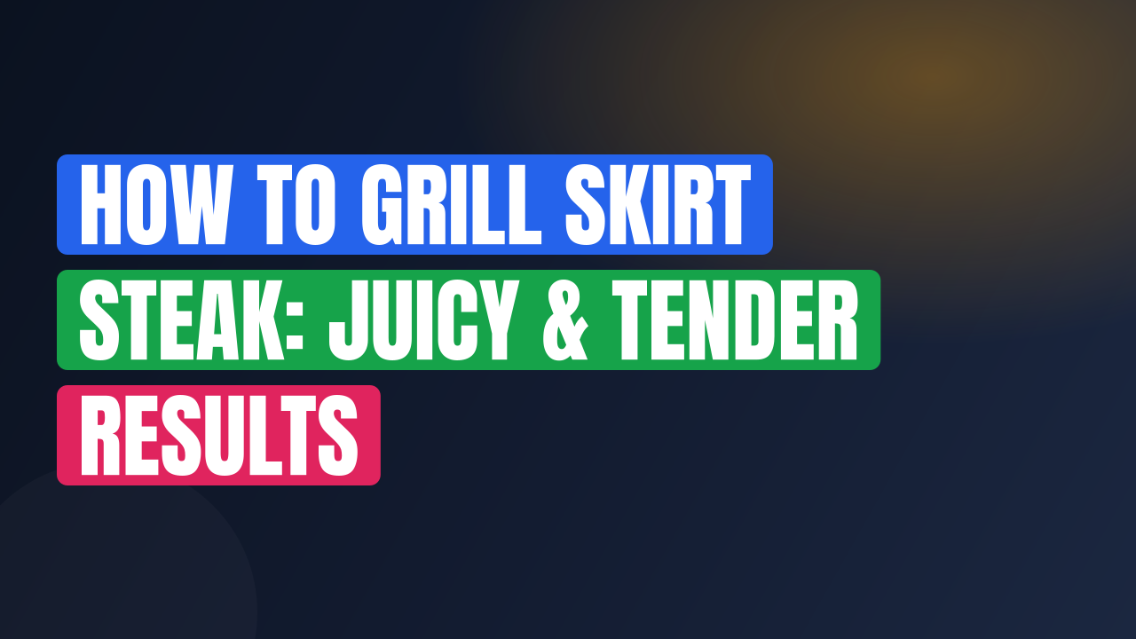 How to Grill Skirt Steak: Juicy & Tender Results