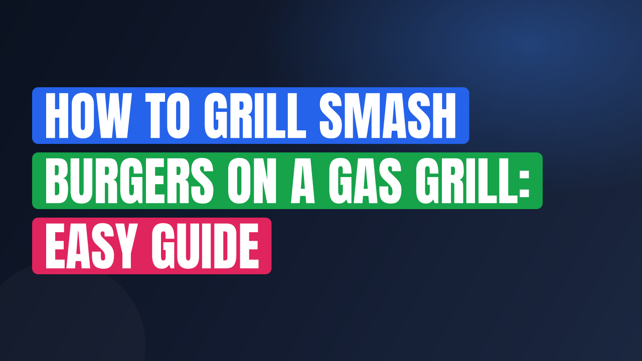 How to Grill Smash Burgers on a Gas Grill: Easy Guide