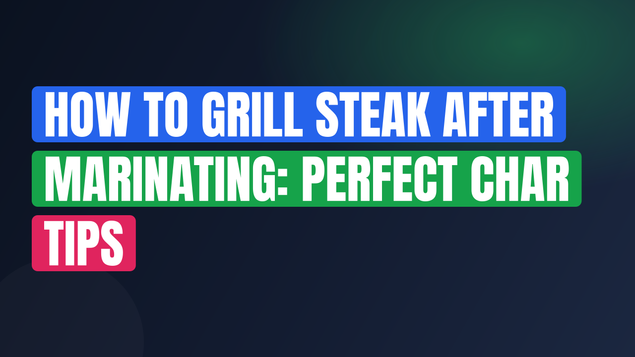 How to Grill Steak After Marinating: Perfect Char Tips