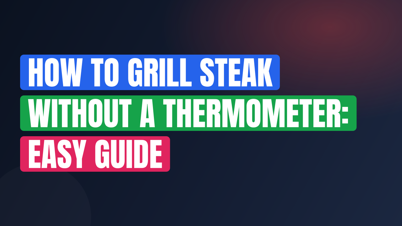 How to Grill Steak Without a Thermometer: Easy Guide