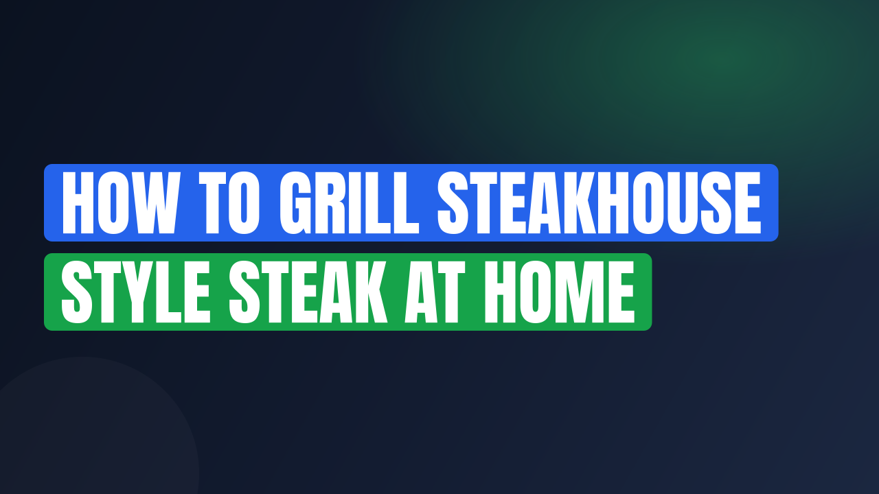 How to Grill Steakhouse Style Steak at Home