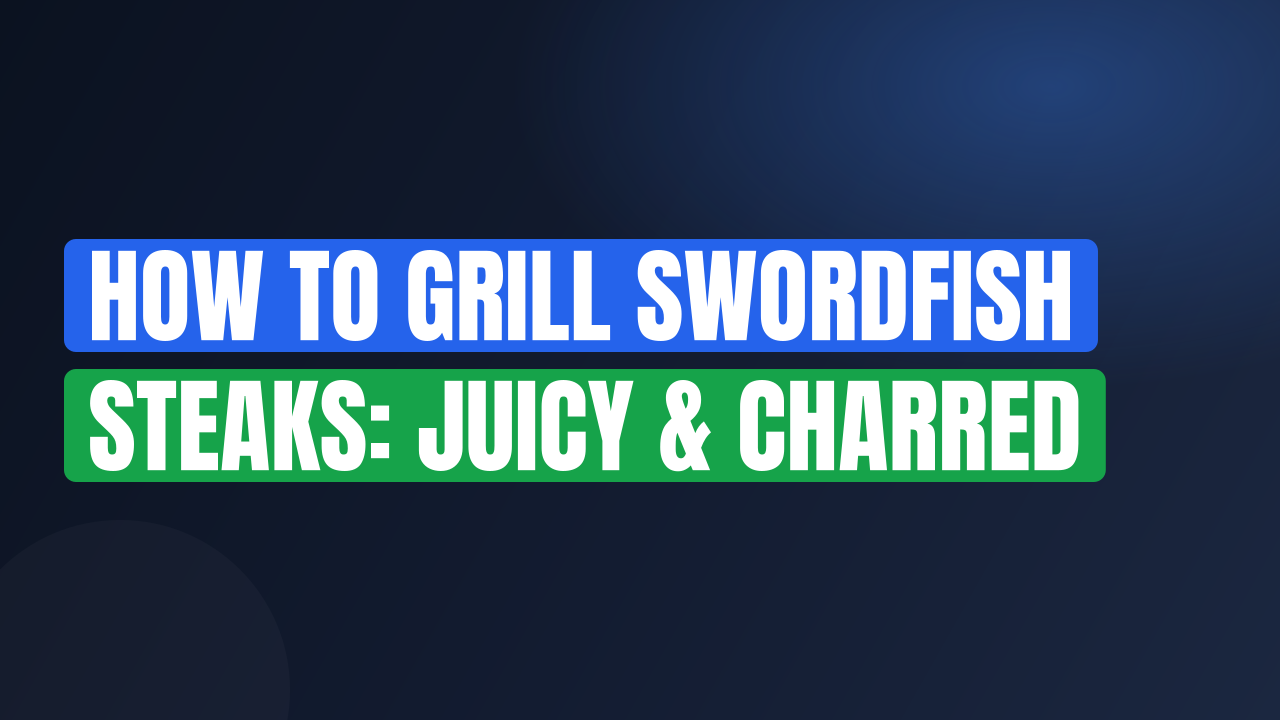 How to Grill Swordfish Steaks: Juicy & Charred