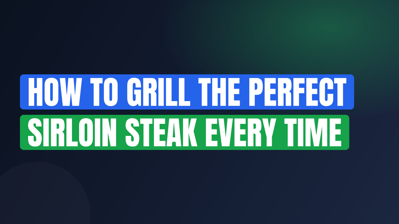 How to Grill the Perfect Sirloin Steak Every Time