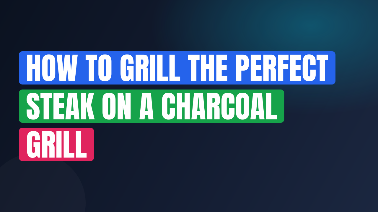 How to Grill the Perfect Steak on a Charcoal Grill