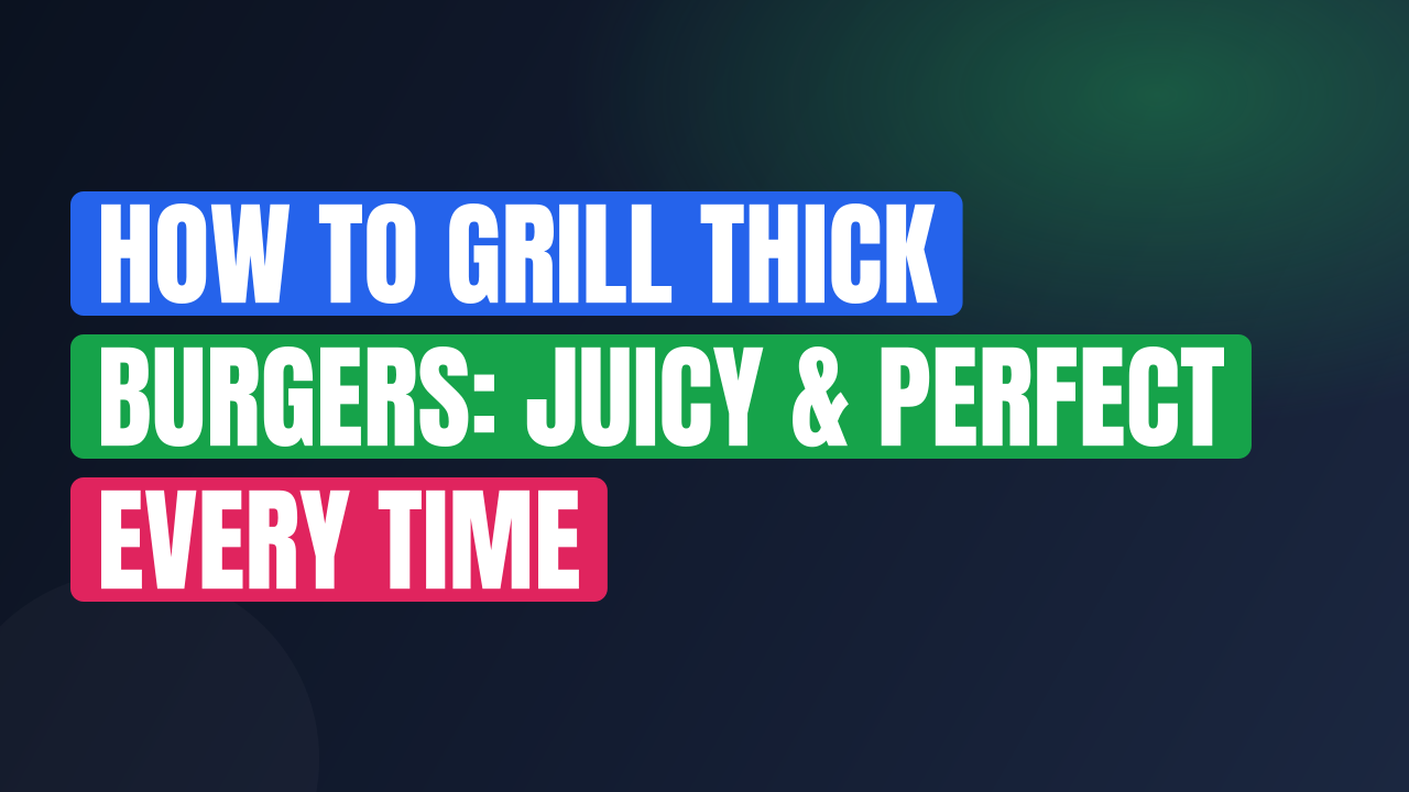 How to Grill Thick Burgers: Juicy & Perfect Every Time