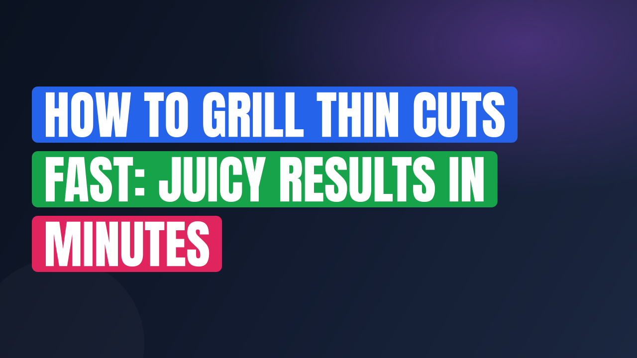 How to Grill Thin Cuts Fast: Juicy Results in Minutes