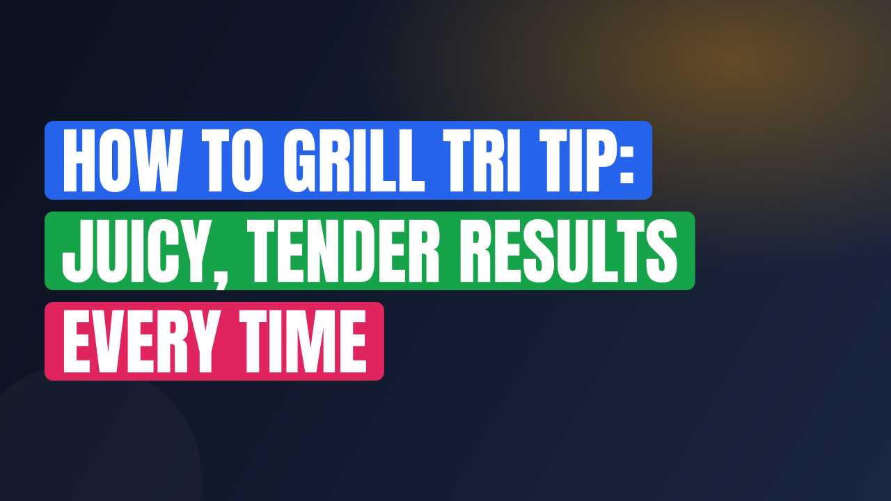 How to Grill Tri Tip: Juicy, Tender Results Every Time