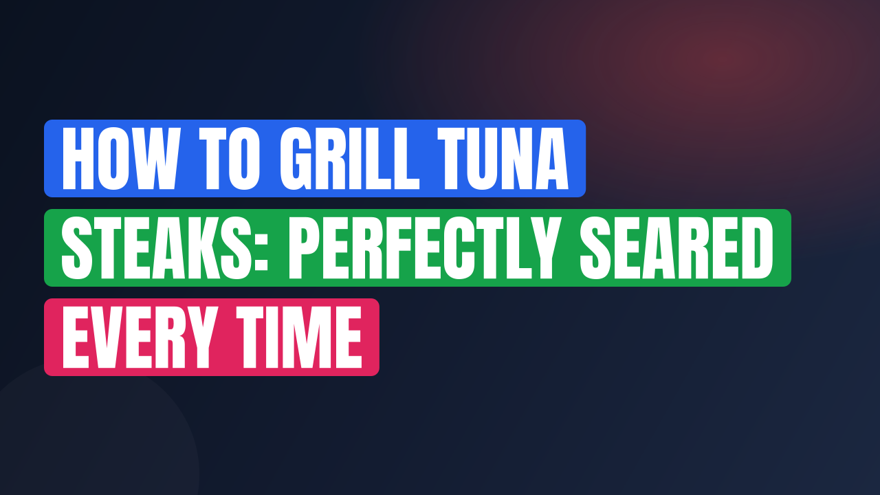How to Grill Tuna Steaks: Perfectly Seared Every Time
