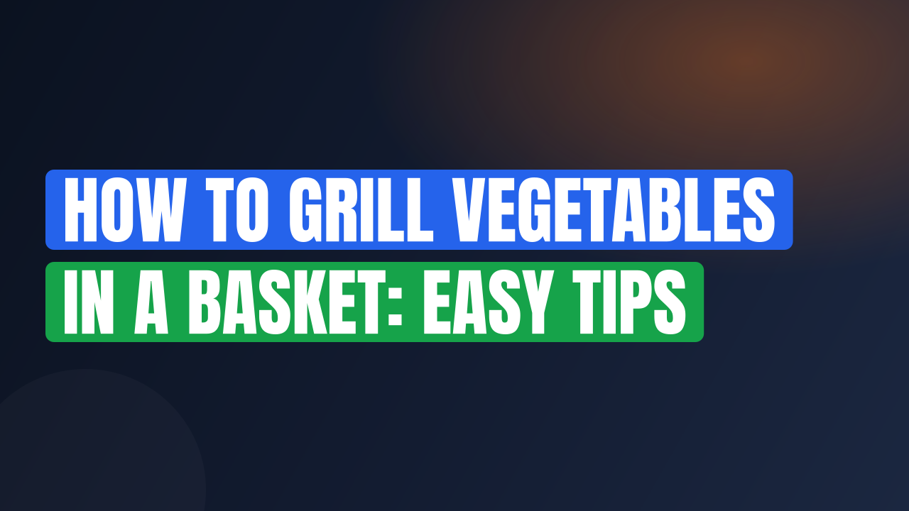 How to Grill Vegetables in a Basket: Easy Tips