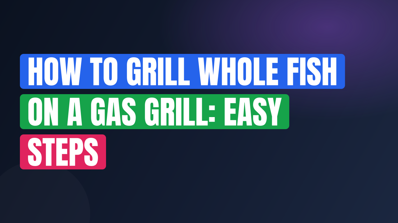How to Grill Whole Fish on a Gas Grill: Easy Steps