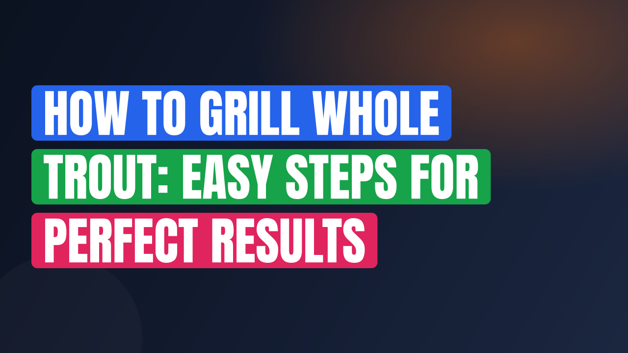 How to Grill Whole Trout: Easy Steps for Perfect Results