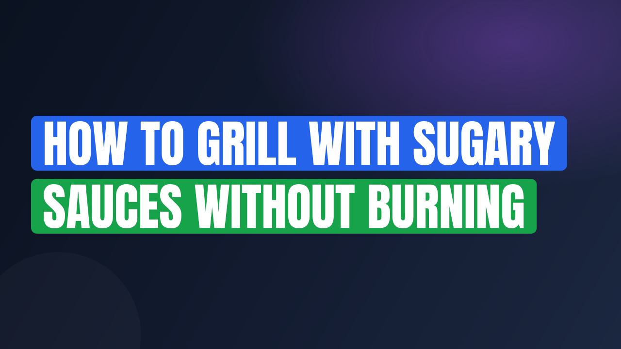How to Grill with Sugary Sauces Without Burning