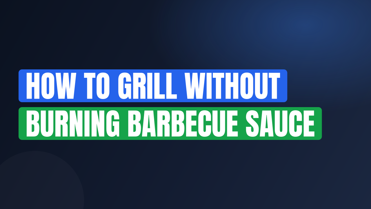 How to Grill Without Burning Barbecue Sauce