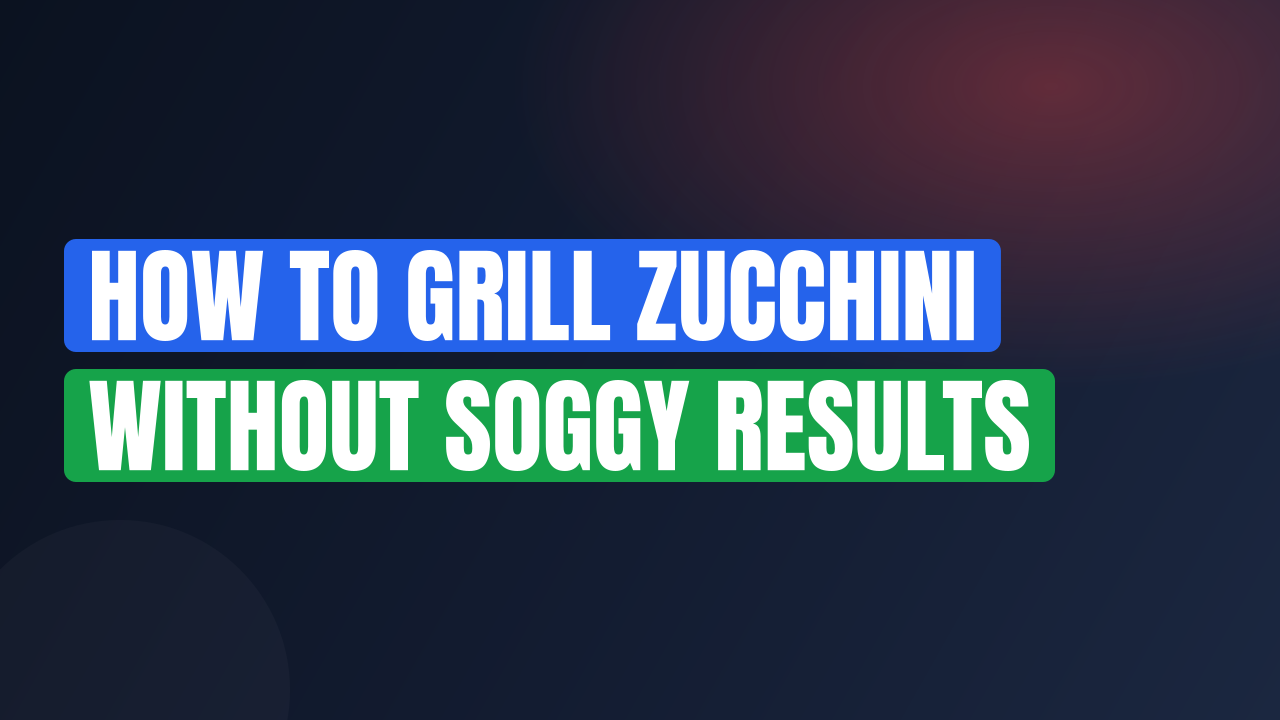 How to Grill Zucchini Without Soggy Results