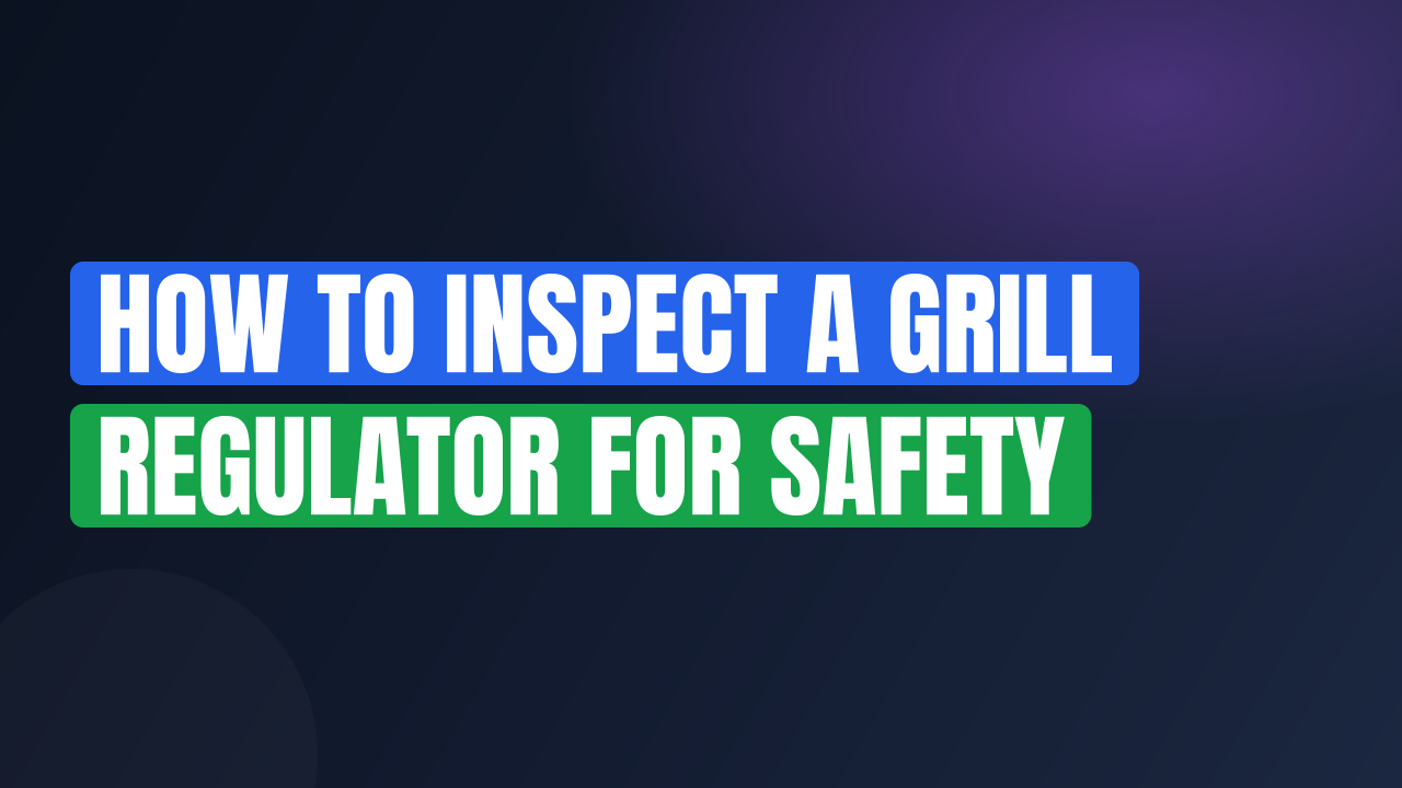 How to Inspect a Grill Regulator for Safety
