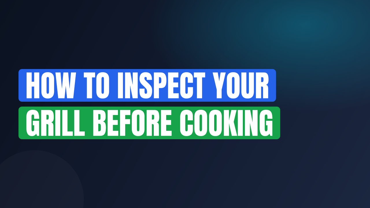 How to Inspect Your Grill Before Cooking