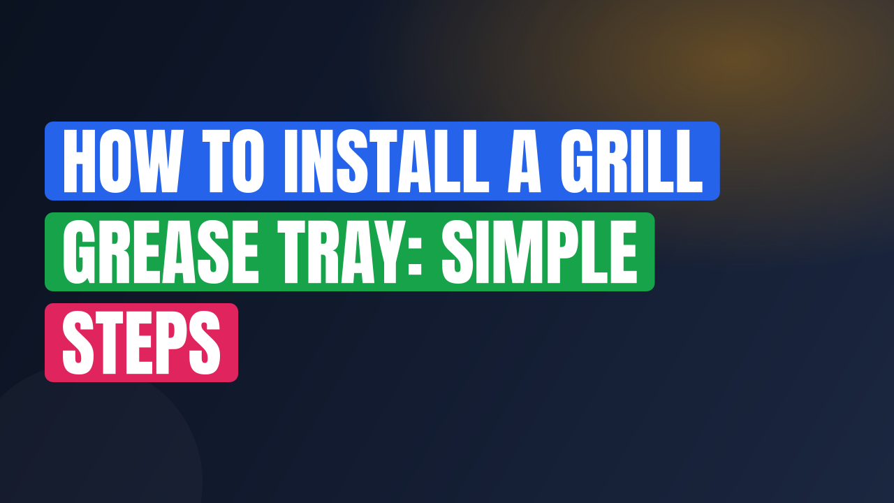 How to Install a Grill Grease Tray: Simple Steps