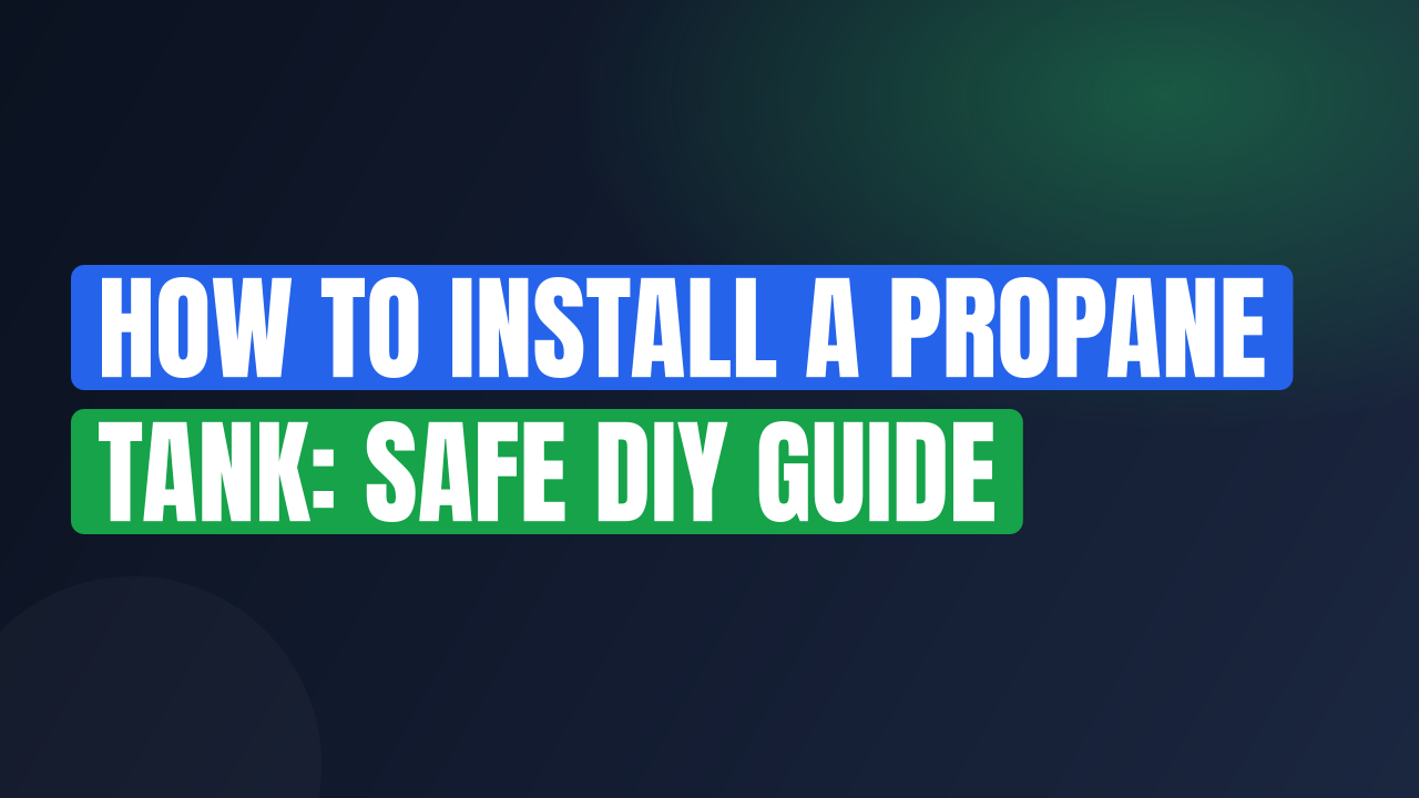 How to Install a Propane Tank: Safe DIY Guide