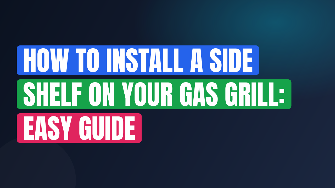 How to Install a Side Shelf on Your Gas Grill: Easy Guide