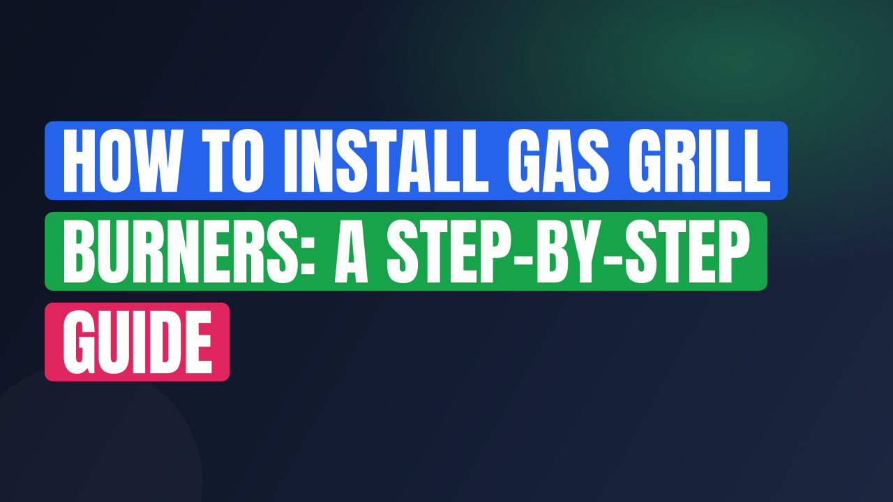 How to Install Gas Grill Burners: A Step-by-Step Guide