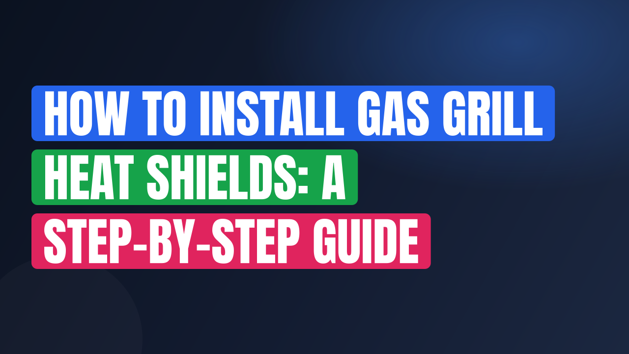 How to Install Gas Grill Heat Shields: A Step-by-Step Guide