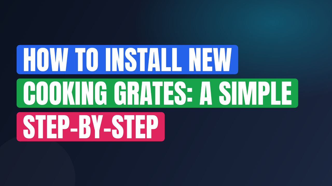 How to Install New Cooking Grates: A Simple Step-by-Step