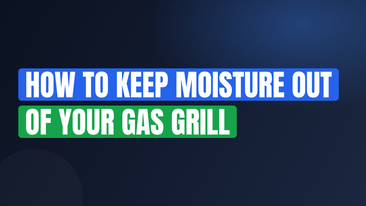 How to Keep Moisture Out of Your Gas Grill