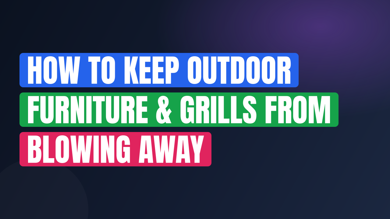 How to Keep Outdoor Furniture & Grills From Blowing Away