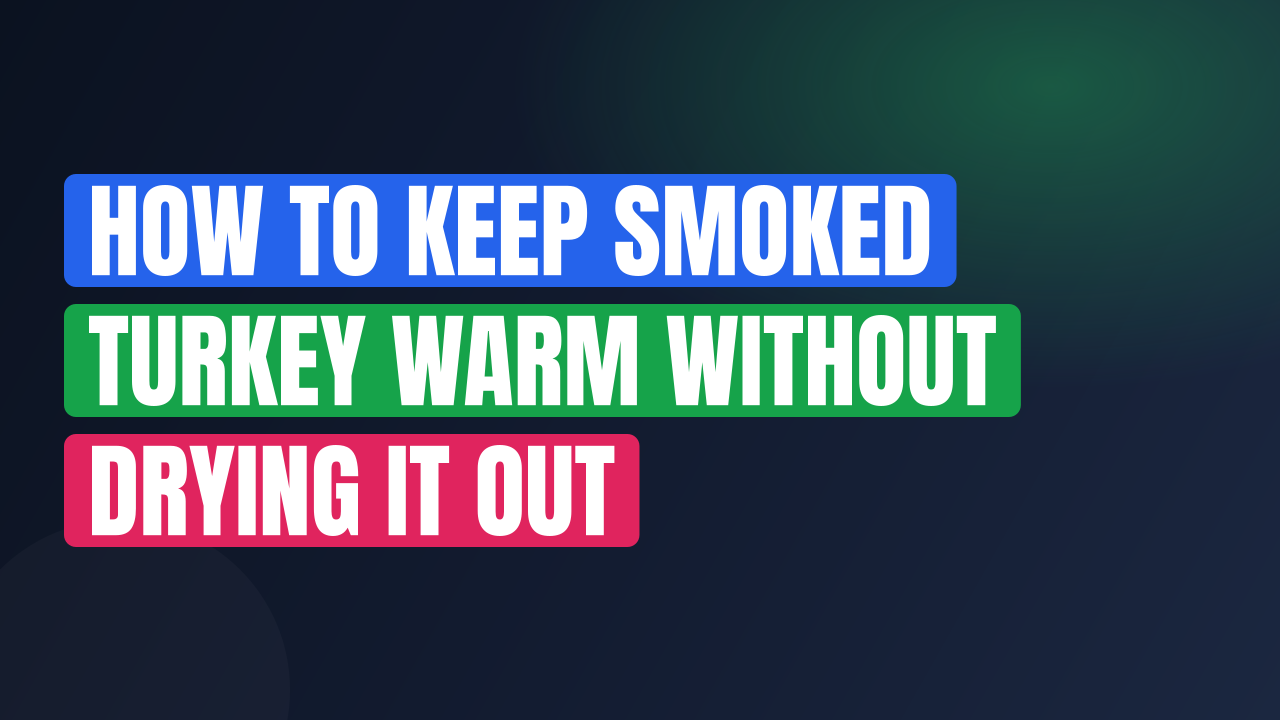 How to Keep Smoked Turkey Warm Without Drying It Out