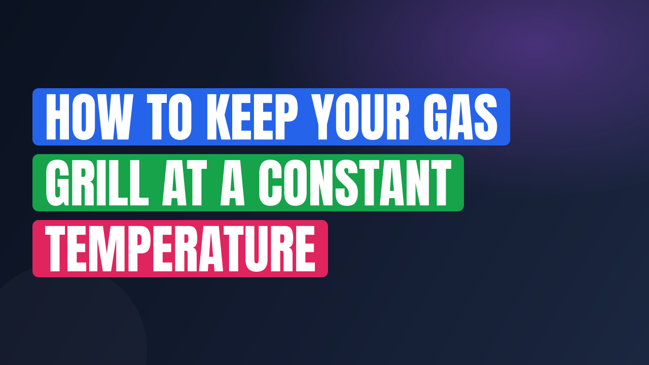 How to Keep Your Gas Grill at a Constant Temperature