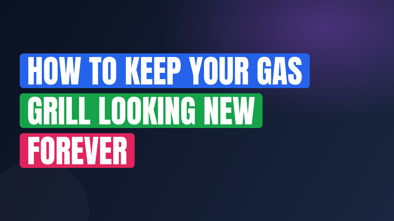 How to Keep Your Gas Grill Looking New Forever