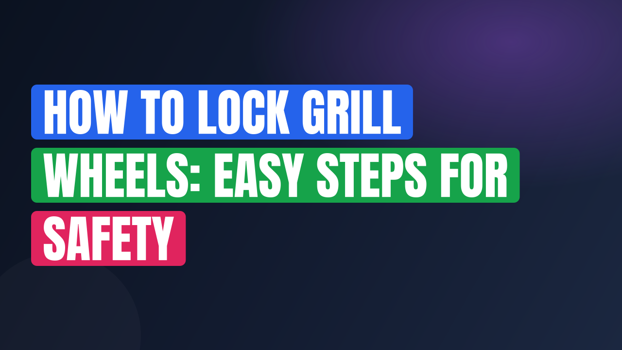 How to Lock Grill Wheels: Easy Steps for Safety