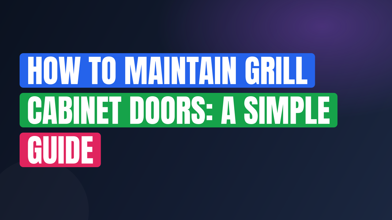 How to Maintain Grill Cabinet Doors: A Simple Guide