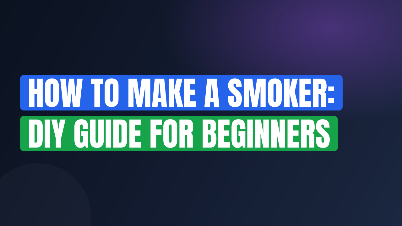 How to Make a Smoker: DIY Guide for Beginners