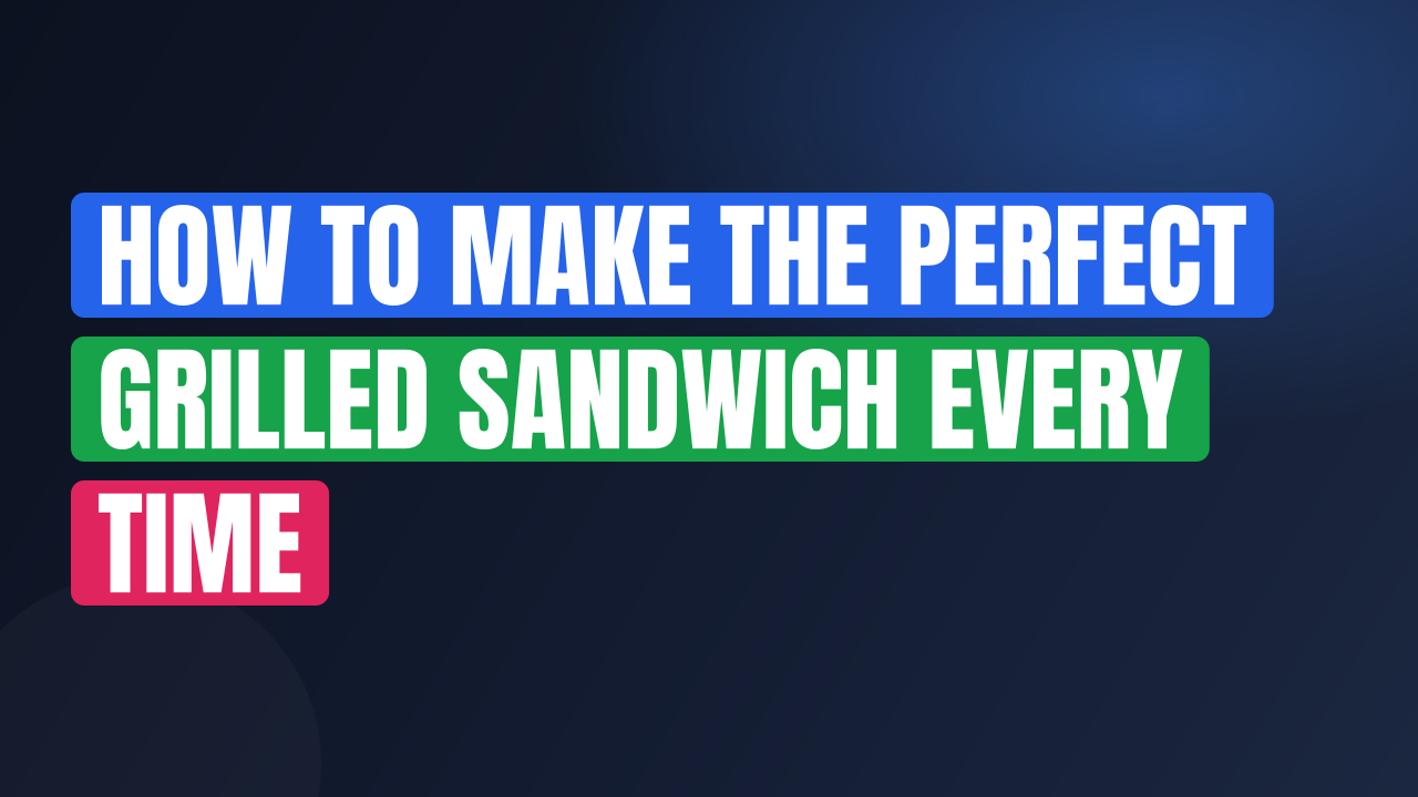 How to Make the Perfect Grilled Sandwich Every Time