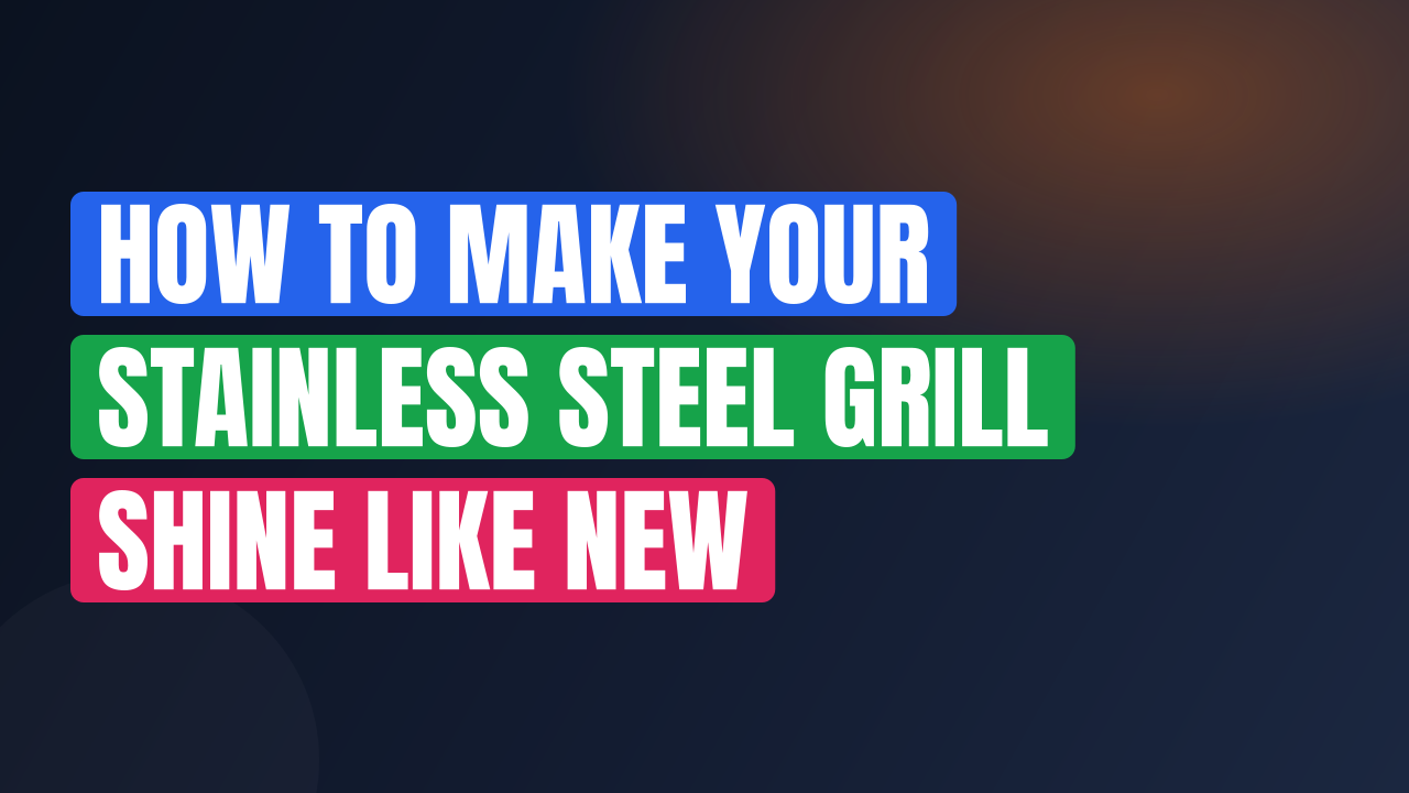 How to Make Your Stainless Steel Grill Shine Like New
