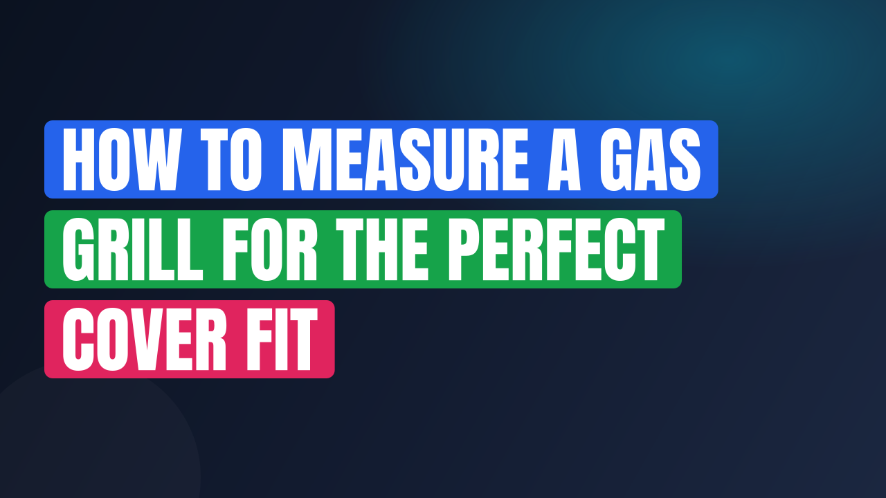 How to Measure a Gas Grill for the Perfect Cover Fit