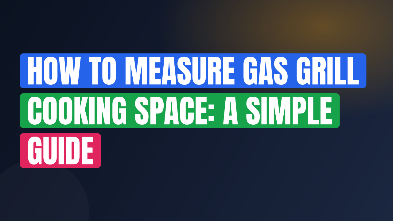 How to Measure Gas Grill Cooking Space: A Simple Guide