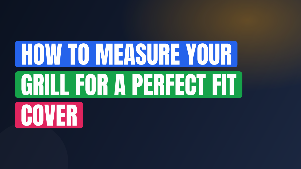 How to Measure Your Grill for a Perfect Fit Cover