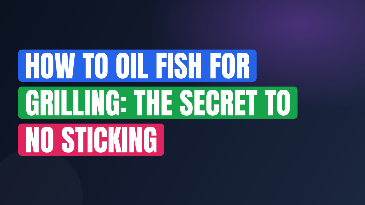 How to Oil Fish for Grilling: The Secret to No Sticking
