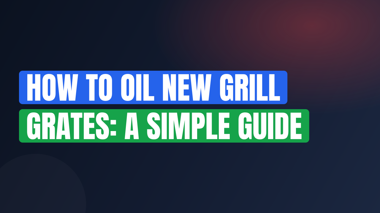 How to Oil New Grill Grates: A Simple Guide