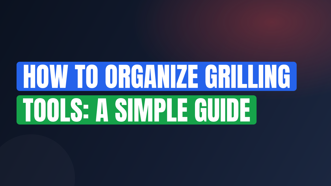 How to Organize Grilling Tools: A Simple Guide