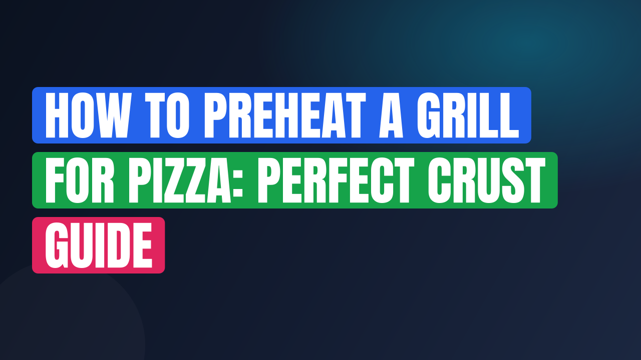 How to Preheat a Grill for Pizza: Perfect Crust Guide