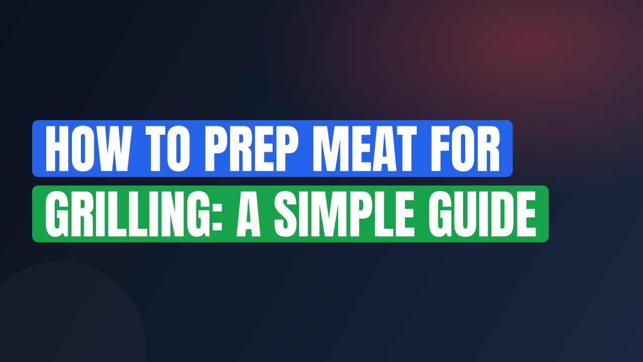How to Prep Meat for Grilling: A Simple Guide