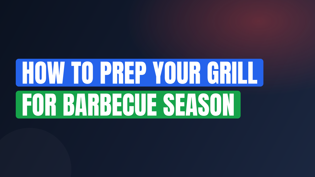 How to Prep Your Grill for Barbecue Season